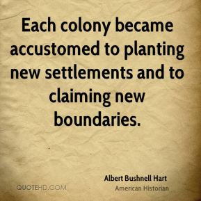 Albert Bushnell Hart - Each colony became accustomed to planting new ...