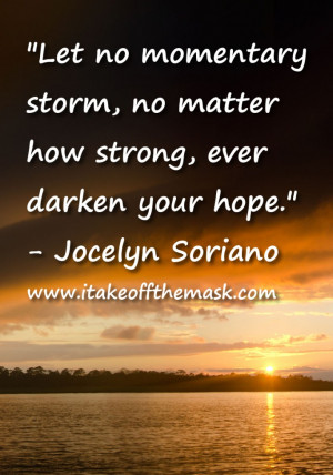 Let no momentary storm, no matter how strong, ever darken your hope ...