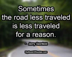 Sometimes the road less traveled is less traveled for a reason