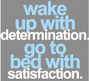 Wake up with determination ...