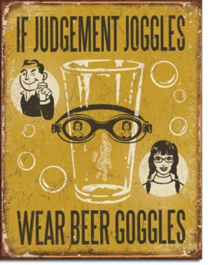 If Judgement Joggles Wear Beer Goggles Shows Beauty Garage Man Cave ...