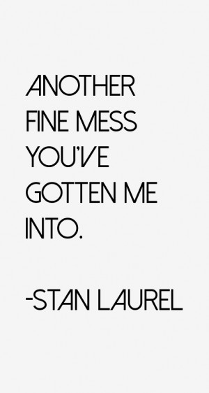 Another fine mess you've gotten me into.”