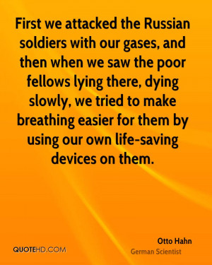 First we attacked the Russian soldiers with our gases, and then when ...