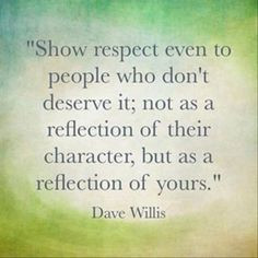 Respect should not have to be earned by any special act. Respect ...