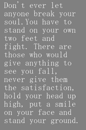 Don't ever let anyone break your soul.