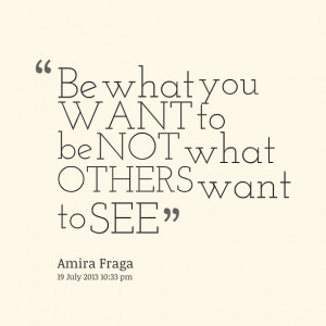 Quotes Picture: be what you want to be not what others want to see