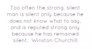 Too often the strong, silent man is silent only because he does not ...