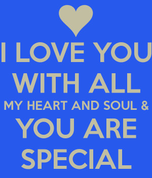 ... heart and soul you are special I Love You With All My Heart And Soul
