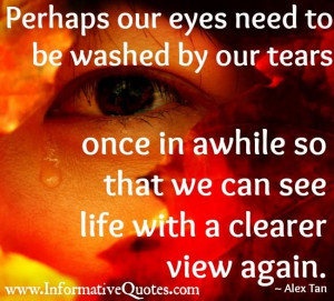Perhaps our eyes need to be washed by our tears once in a while so ...