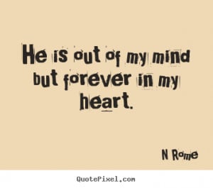 ... quotes - He is out of my mind but forever in my heart. - Love quotes