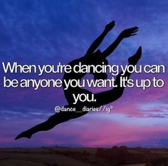 really understand this quote because when i dance i can be who i ...