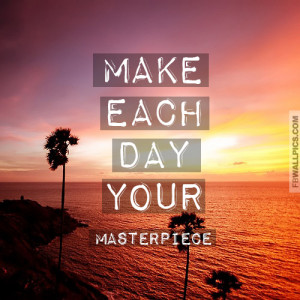 Make Each Day Your Masterpiece Quote Picture