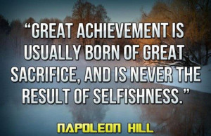 Great achievement is usually born of great sacrifice and is never the ...