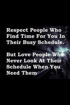 people who find time for you in their busy schedule....But love people ...