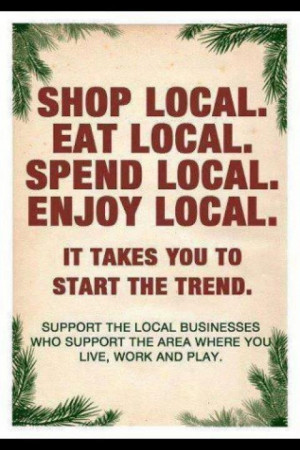 ... local small businesses. I make it a priority to get out and shop local