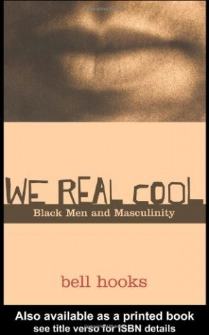 We Real Cool: Black Men and Masculinity: bell hooks