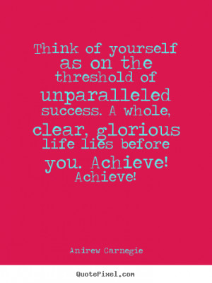 ... of unparalleled success... Andrew Carnegie popular success quote