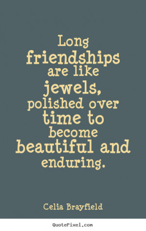 Long friendships are like jewels, polished over time to become