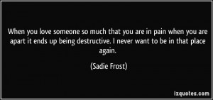 When you love someone so much that you are in pain when you are apart ...