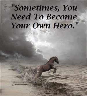Sometimes You need To become your Own hero