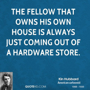 The fellow that owns his own house is always just coming out of a ...