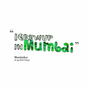 grew up in mumbai quotes from rahul desai published at 25 april 2013 ...