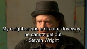 Steven wright quotes and sayings witty humorous funny neighbor