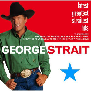 greatest straitest hits 2000 george strait latest greatest straitest ...
