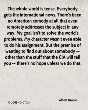 Albert Brooks - The whole world is tense. Everybody gets the ...