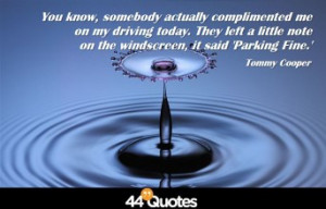 Tommy Cooper – You know, somebody actually complimented me
