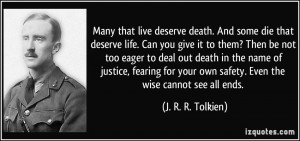 ... your own safety. Even the wise cannot see all ends. - J. R. R. Tolkien