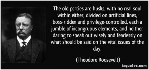 ... should be said on the vital issues of the day. - Theodore Roosevelt