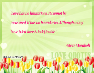 Love has no limitations. It cannot be measured. It has no boundaries ...
