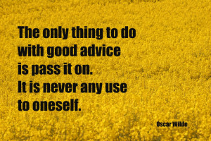 The Only Thing To Do With Good Advice Is Pass It On - Advice Quote