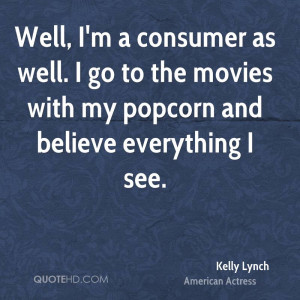 Well, I'm a consumer as well. I go to the movies with my popcorn and ...