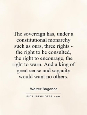 The sovereign has, under a constitutional monarchy such as ours, three ...