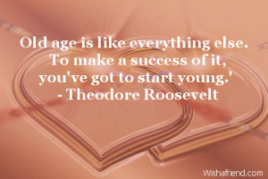 Old age is like everything else. To make a success of it, you've got ...