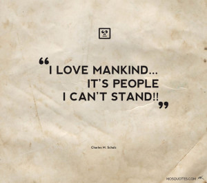 love mankind … it’s people I can’t stand!! | Mosquotes