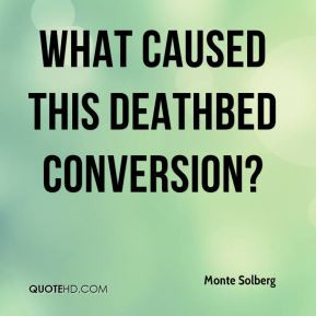 Monte Solberg - What caused this deathbed conversion?