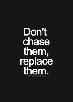 dont chase them replace them more dont chase replace replacement dont ...