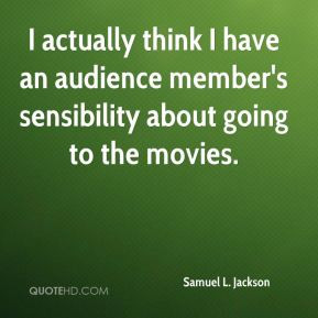 ... member's sensibility about going to the movies. - Samuel L. Jackson