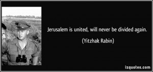 Jerusalem is united, will never be divided again. - Yitzhak Rabin