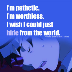 pathetic. I’m worthless. I wish I could just hide from the ...