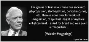 The genius of Man in our time has gone into jet-propulsion, atom ...