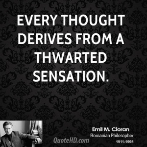 Every thought derives from a thwarted sensation.