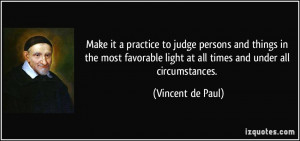 Make it a practice to judge persons and things in the most favorable ...