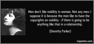 Men don't like nobility in woman. Not any men. I suppose it is because ...