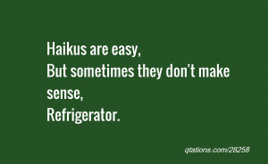 ... day: Haikus are easy,But sometimes they don't make sense,Refrigerator