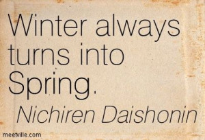 Winter always turns into Spring. Nichiren Daishonin