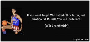 ... , just mention Bill Russell. You will incite him. - Wilt Chamberlain